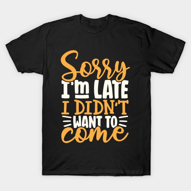 Sorry i'm late i did't want to come T-Shirt by koala Studio